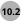 10.2